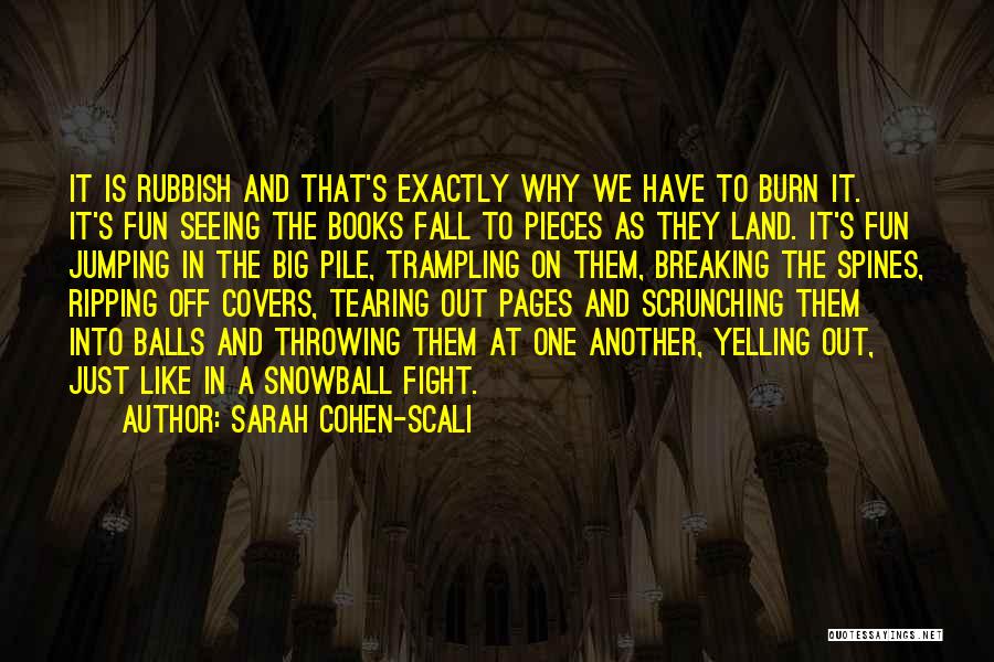 Sarah Cohen-Scali Quotes: It Is Rubbish And That's Exactly Why We Have To Burn It. It's Fun Seeing The Books Fall To Pieces