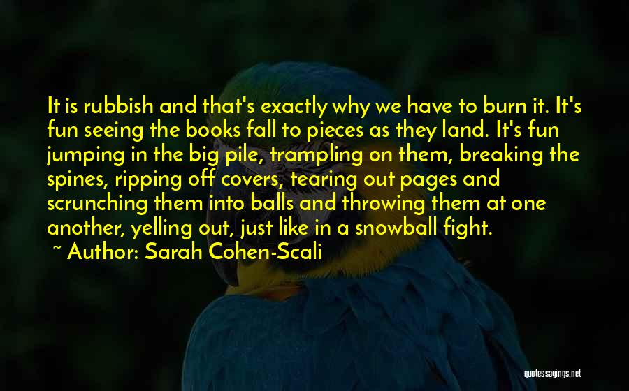 Sarah Cohen-Scali Quotes: It Is Rubbish And That's Exactly Why We Have To Burn It. It's Fun Seeing The Books Fall To Pieces