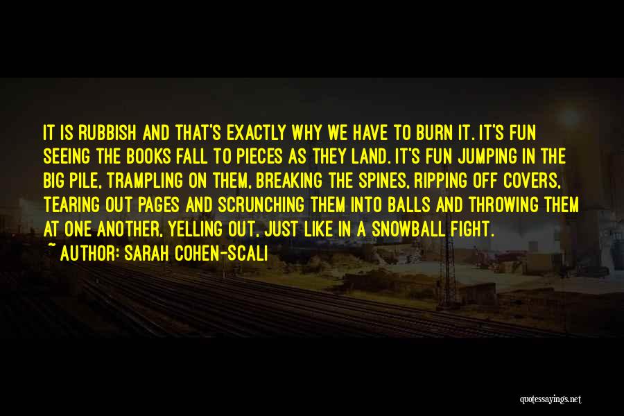 Sarah Cohen-Scali Quotes: It Is Rubbish And That's Exactly Why We Have To Burn It. It's Fun Seeing The Books Fall To Pieces