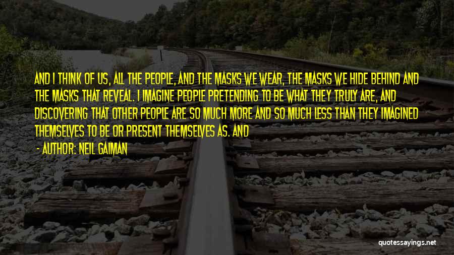 Neil Gaiman Quotes: And I Think Of Us, All The People, And The Masks We Wear, The Masks We Hide Behind And The