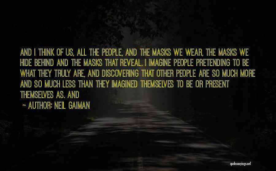 Neil Gaiman Quotes: And I Think Of Us, All The People, And The Masks We Wear, The Masks We Hide Behind And The