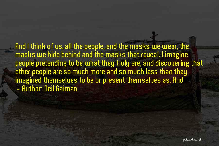 Neil Gaiman Quotes: And I Think Of Us, All The People, And The Masks We Wear, The Masks We Hide Behind And The