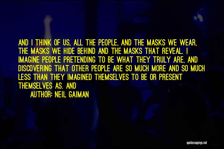Neil Gaiman Quotes: And I Think Of Us, All The People, And The Masks We Wear, The Masks We Hide Behind And The