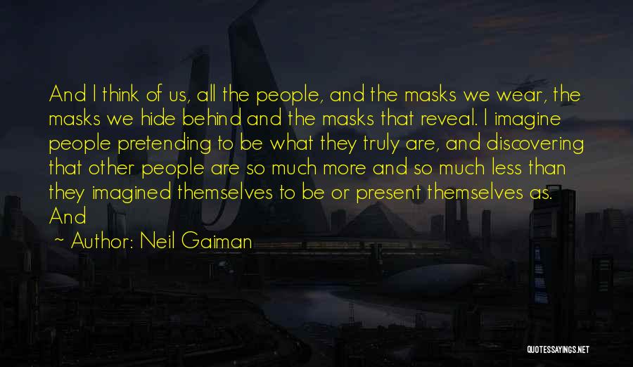 Neil Gaiman Quotes: And I Think Of Us, All The People, And The Masks We Wear, The Masks We Hide Behind And The