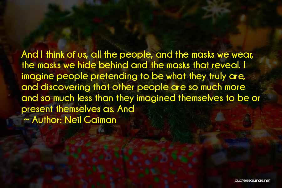 Neil Gaiman Quotes: And I Think Of Us, All The People, And The Masks We Wear, The Masks We Hide Behind And The