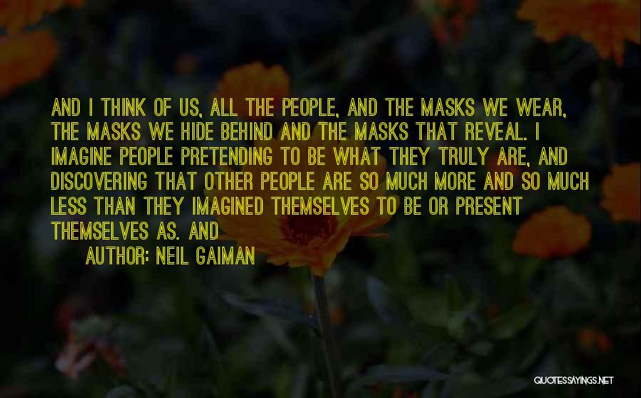 Neil Gaiman Quotes: And I Think Of Us, All The People, And The Masks We Wear, The Masks We Hide Behind And The