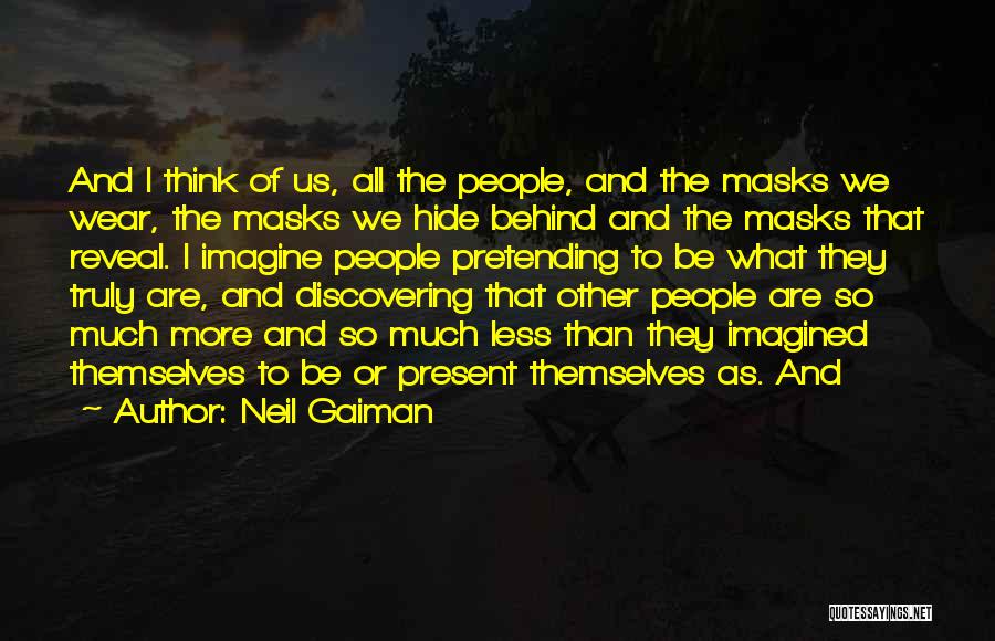 Neil Gaiman Quotes: And I Think Of Us, All The People, And The Masks We Wear, The Masks We Hide Behind And The