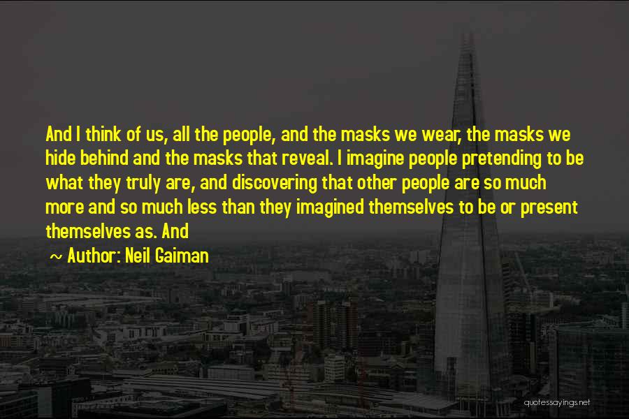 Neil Gaiman Quotes: And I Think Of Us, All The People, And The Masks We Wear, The Masks We Hide Behind And The