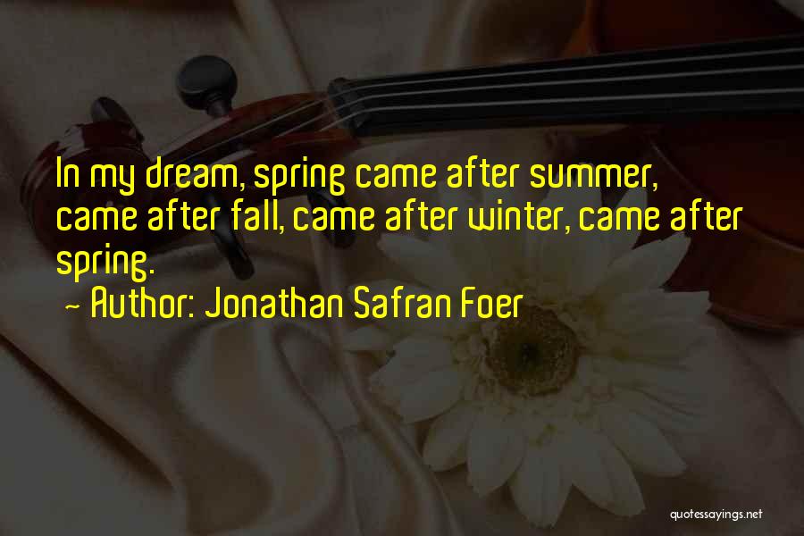Jonathan Safran Foer Quotes: In My Dream, Spring Came After Summer, Came After Fall, Came After Winter, Came After Spring.