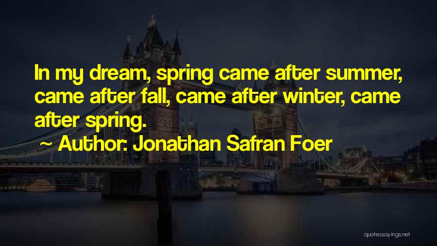 Jonathan Safran Foer Quotes: In My Dream, Spring Came After Summer, Came After Fall, Came After Winter, Came After Spring.
