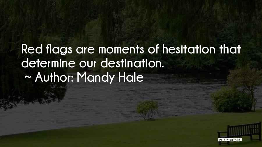 Mandy Hale Quotes: Red Flags Are Moments Of Hesitation That Determine Our Destination.