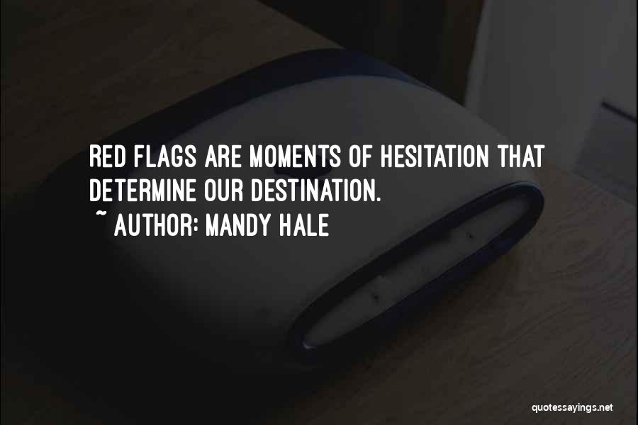 Mandy Hale Quotes: Red Flags Are Moments Of Hesitation That Determine Our Destination.