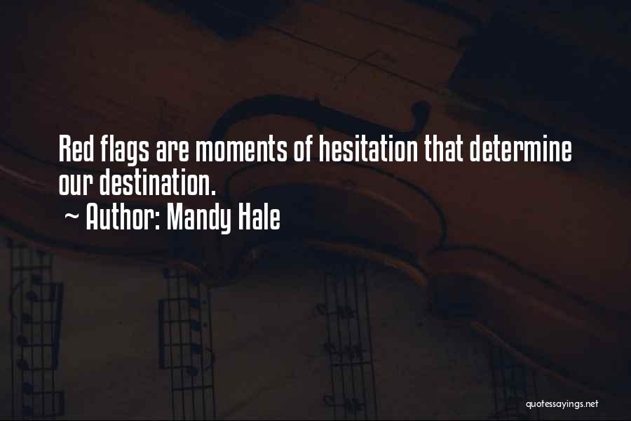 Mandy Hale Quotes: Red Flags Are Moments Of Hesitation That Determine Our Destination.