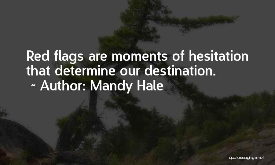 Mandy Hale Quotes: Red Flags Are Moments Of Hesitation That Determine Our Destination.