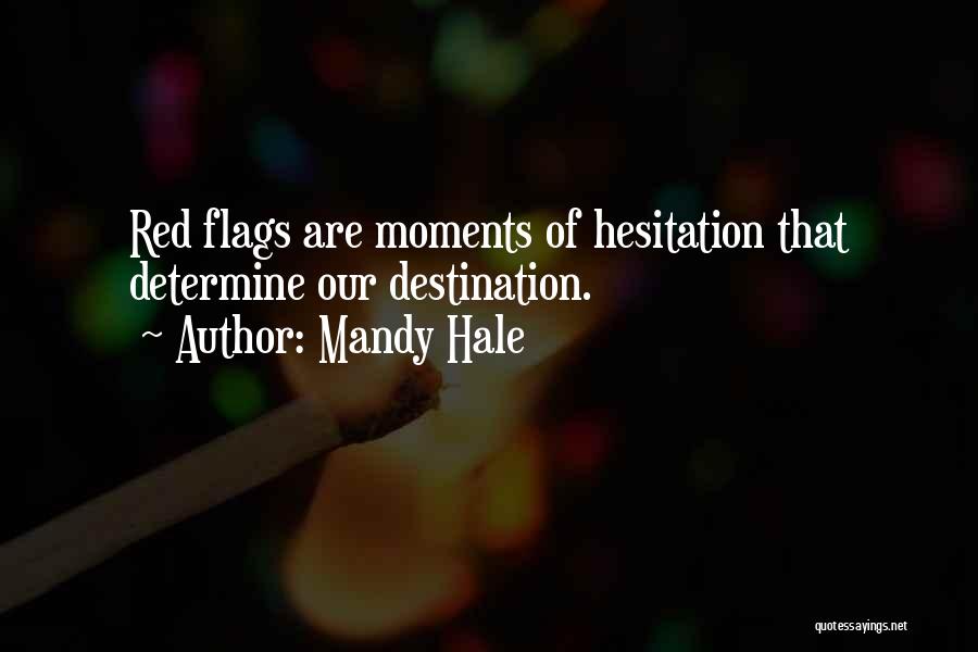 Mandy Hale Quotes: Red Flags Are Moments Of Hesitation That Determine Our Destination.