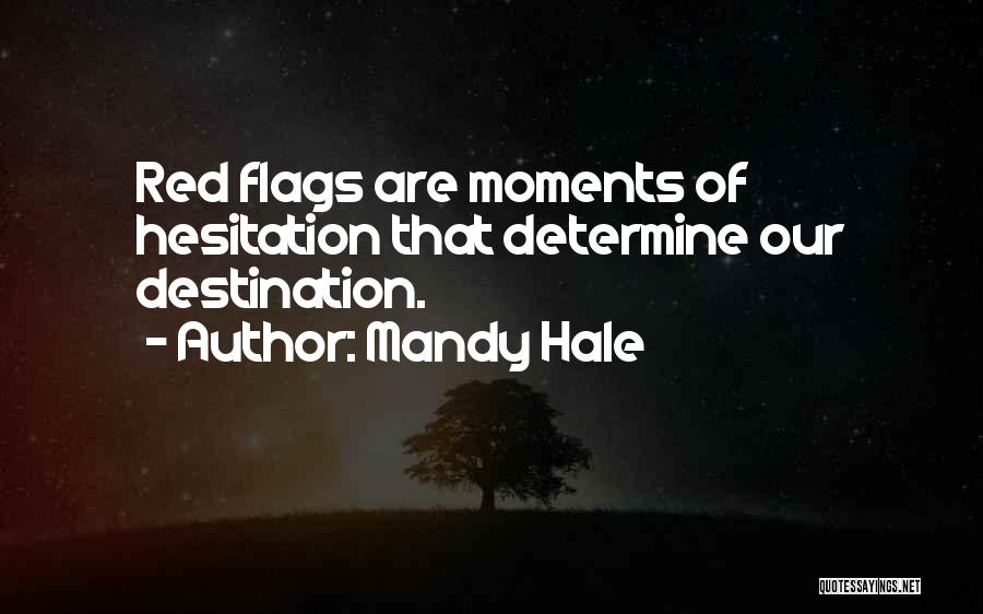 Mandy Hale Quotes: Red Flags Are Moments Of Hesitation That Determine Our Destination.