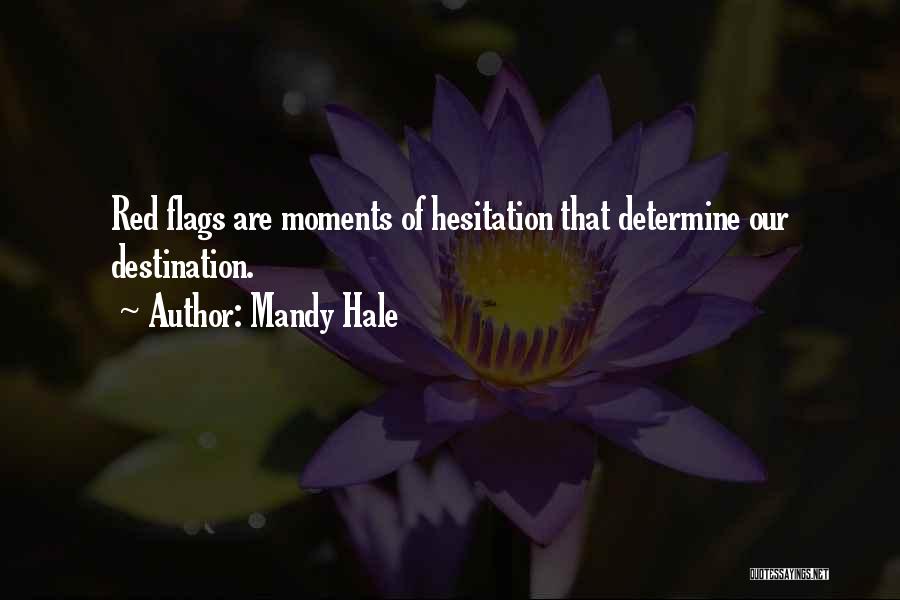 Mandy Hale Quotes: Red Flags Are Moments Of Hesitation That Determine Our Destination.