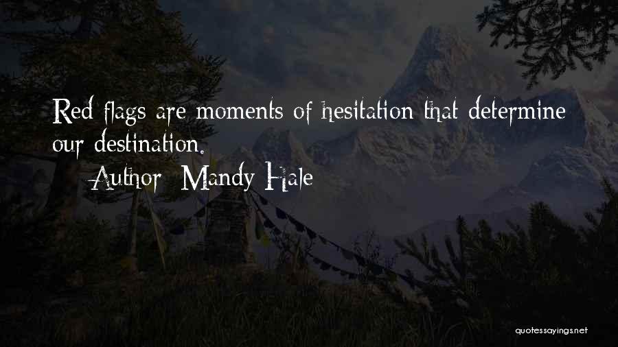 Mandy Hale Quotes: Red Flags Are Moments Of Hesitation That Determine Our Destination.