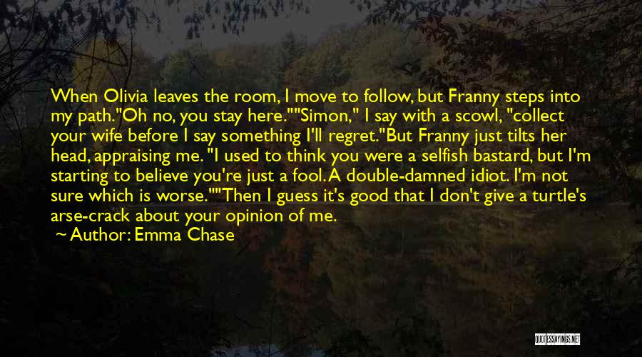 Emma Chase Quotes: When Olivia Leaves The Room, I Move To Follow, But Franny Steps Into My Path.oh No, You Stay Here.simon, I