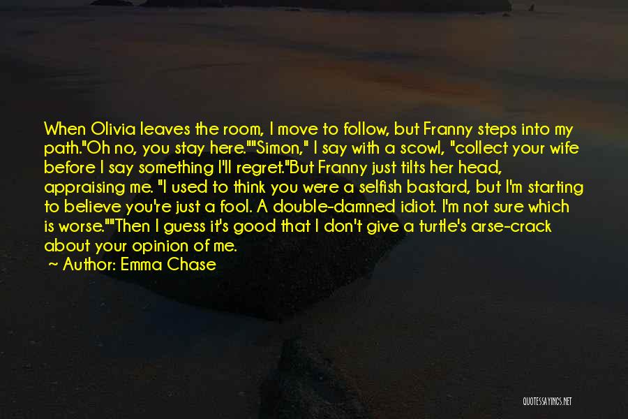 Emma Chase Quotes: When Olivia Leaves The Room, I Move To Follow, But Franny Steps Into My Path.oh No, You Stay Here.simon, I