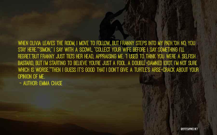 Emma Chase Quotes: When Olivia Leaves The Room, I Move To Follow, But Franny Steps Into My Path.oh No, You Stay Here.simon, I