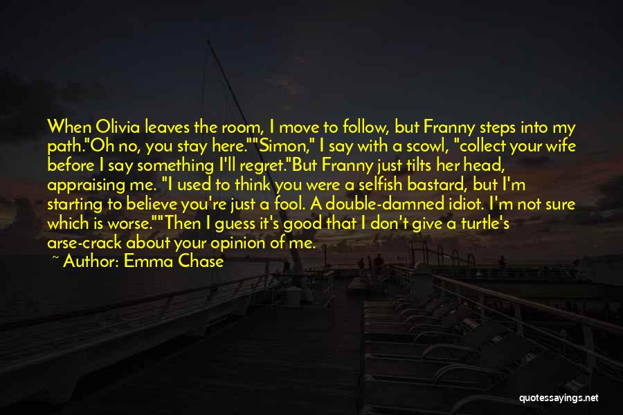 Emma Chase Quotes: When Olivia Leaves The Room, I Move To Follow, But Franny Steps Into My Path.oh No, You Stay Here.simon, I