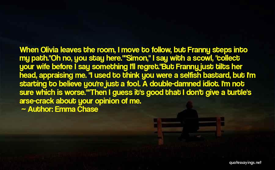 Emma Chase Quotes: When Olivia Leaves The Room, I Move To Follow, But Franny Steps Into My Path.oh No, You Stay Here.simon, I