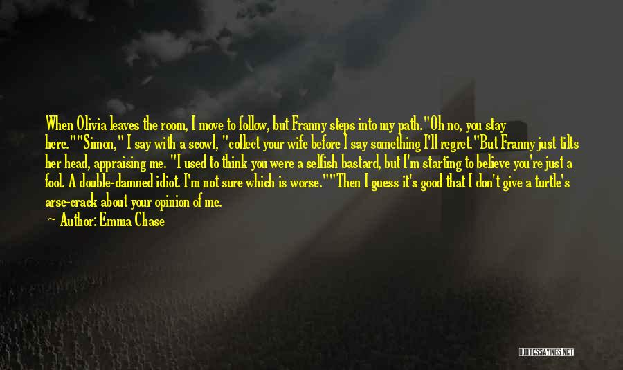 Emma Chase Quotes: When Olivia Leaves The Room, I Move To Follow, But Franny Steps Into My Path.oh No, You Stay Here.simon, I