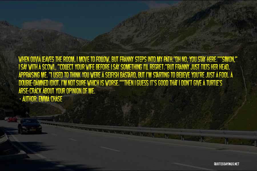 Emma Chase Quotes: When Olivia Leaves The Room, I Move To Follow, But Franny Steps Into My Path.oh No, You Stay Here.simon, I