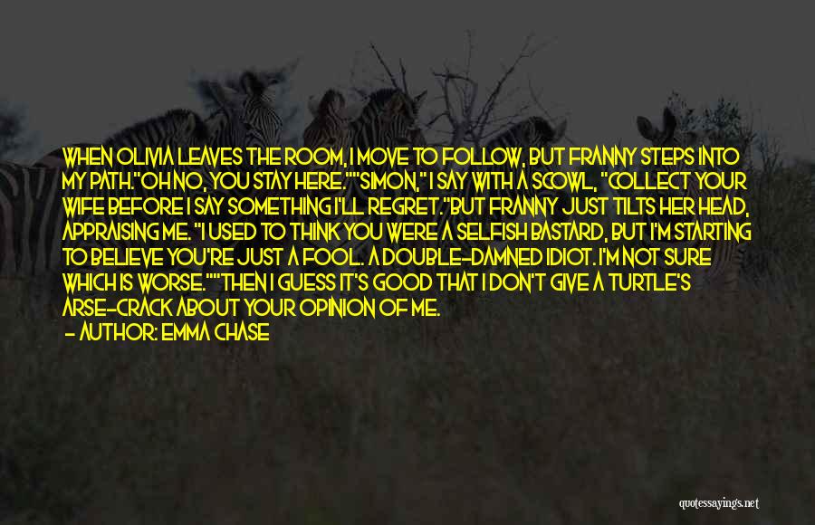 Emma Chase Quotes: When Olivia Leaves The Room, I Move To Follow, But Franny Steps Into My Path.oh No, You Stay Here.simon, I