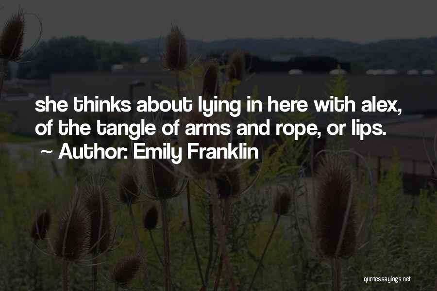 Emily Franklin Quotes: She Thinks About Lying In Here With Alex, Of The Tangle Of Arms And Rope, Or Lips.