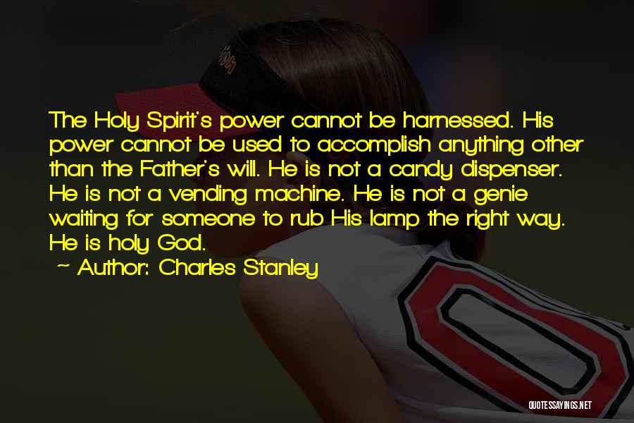 Charles Stanley Quotes: The Holy Spirit's Power Cannot Be Harnessed. His Power Cannot Be Used To Accomplish Anything Other Than The Father's Will.