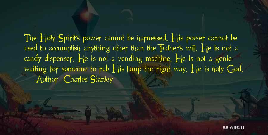 Charles Stanley Quotes: The Holy Spirit's Power Cannot Be Harnessed. His Power Cannot Be Used To Accomplish Anything Other Than The Father's Will.