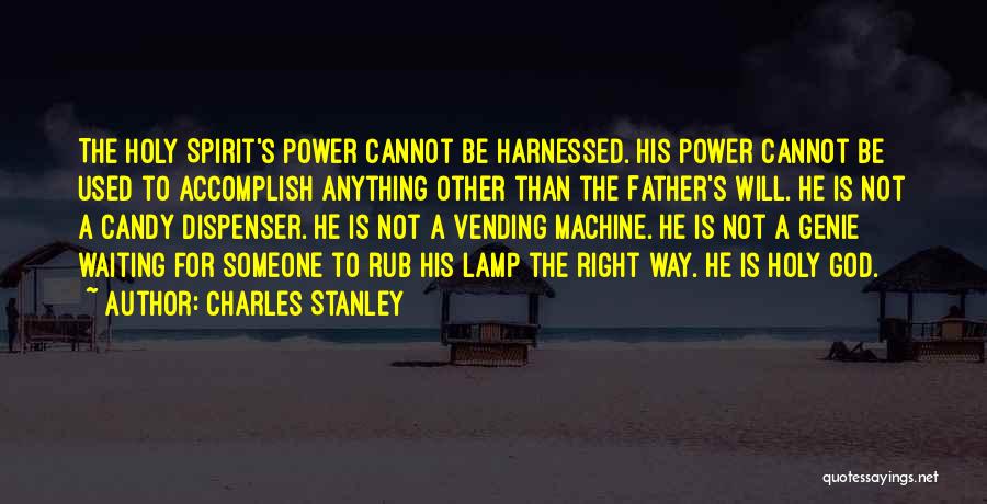 Charles Stanley Quotes: The Holy Spirit's Power Cannot Be Harnessed. His Power Cannot Be Used To Accomplish Anything Other Than The Father's Will.