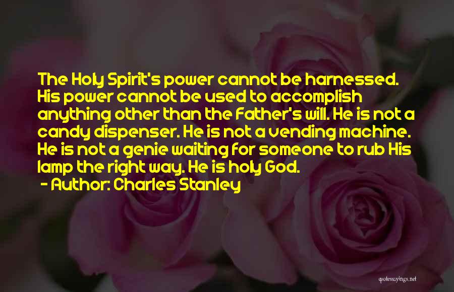 Charles Stanley Quotes: The Holy Spirit's Power Cannot Be Harnessed. His Power Cannot Be Used To Accomplish Anything Other Than The Father's Will.