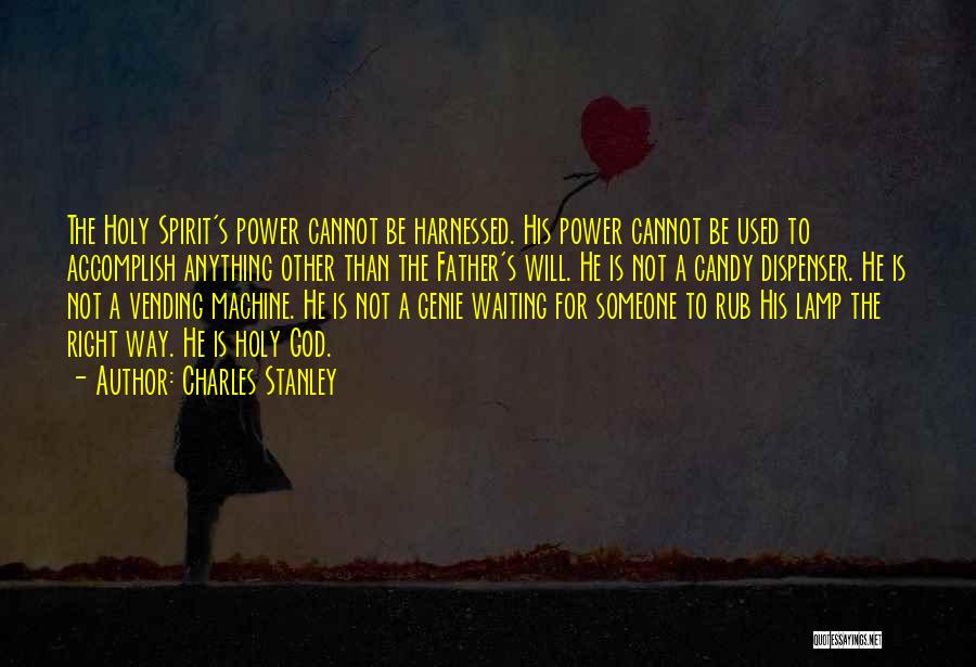 Charles Stanley Quotes: The Holy Spirit's Power Cannot Be Harnessed. His Power Cannot Be Used To Accomplish Anything Other Than The Father's Will.