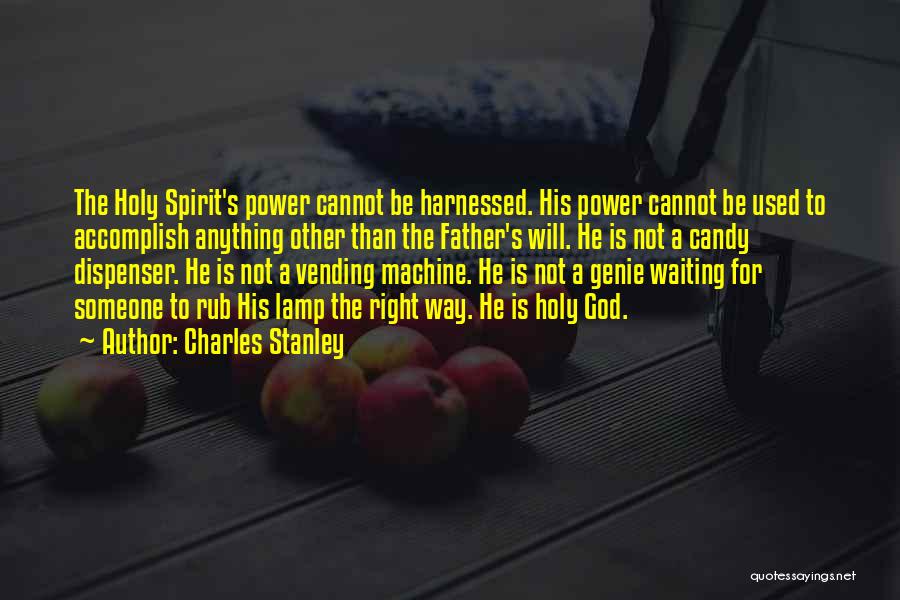 Charles Stanley Quotes: The Holy Spirit's Power Cannot Be Harnessed. His Power Cannot Be Used To Accomplish Anything Other Than The Father's Will.