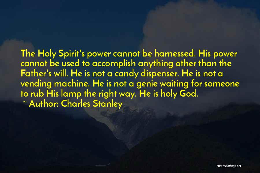 Charles Stanley Quotes: The Holy Spirit's Power Cannot Be Harnessed. His Power Cannot Be Used To Accomplish Anything Other Than The Father's Will.