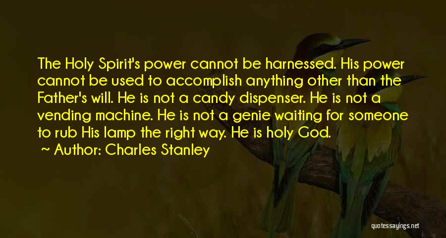 Charles Stanley Quotes: The Holy Spirit's Power Cannot Be Harnessed. His Power Cannot Be Used To Accomplish Anything Other Than The Father's Will.