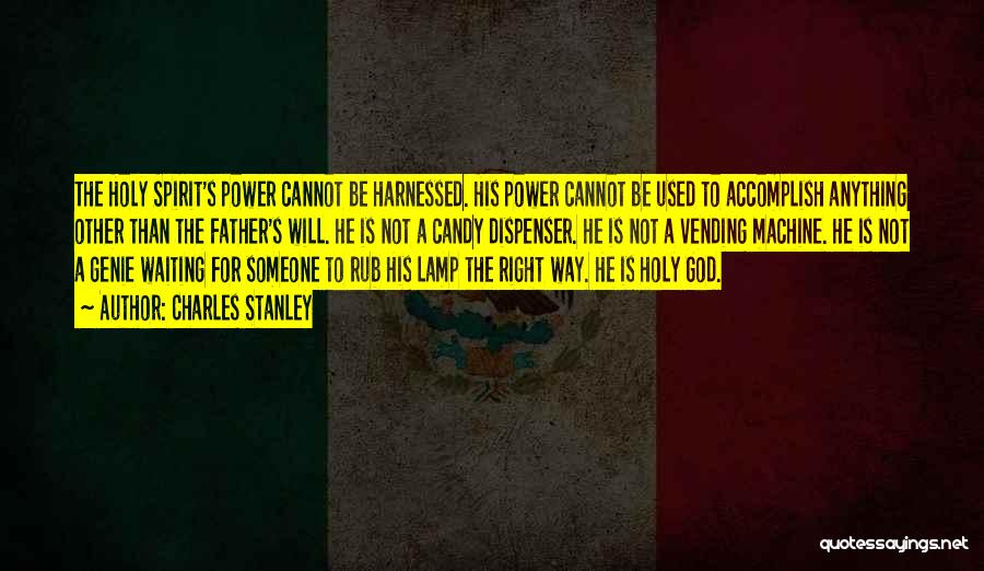 Charles Stanley Quotes: The Holy Spirit's Power Cannot Be Harnessed. His Power Cannot Be Used To Accomplish Anything Other Than The Father's Will.