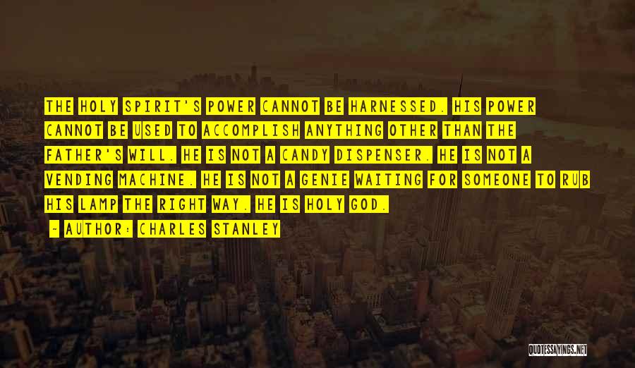 Charles Stanley Quotes: The Holy Spirit's Power Cannot Be Harnessed. His Power Cannot Be Used To Accomplish Anything Other Than The Father's Will.