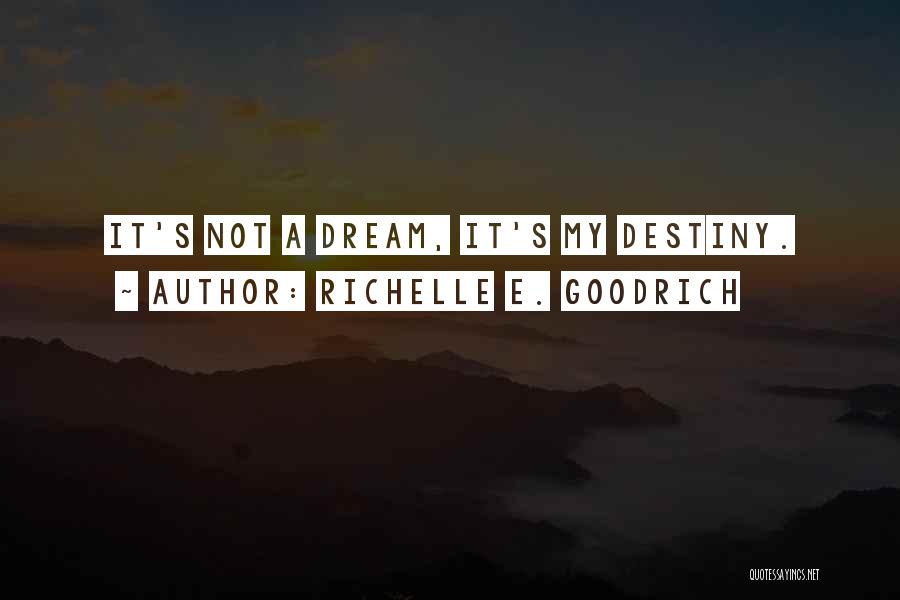 Richelle E. Goodrich Quotes: It's Not A Dream, It's My Destiny.