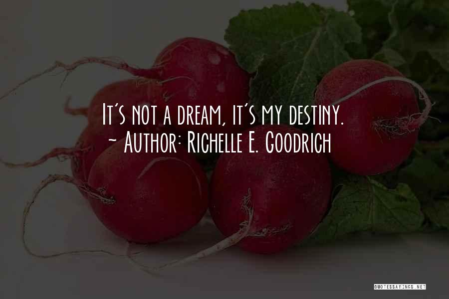 Richelle E. Goodrich Quotes: It's Not A Dream, It's My Destiny.