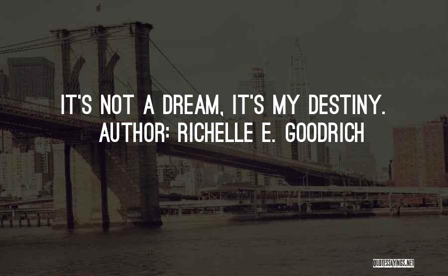 Richelle E. Goodrich Quotes: It's Not A Dream, It's My Destiny.