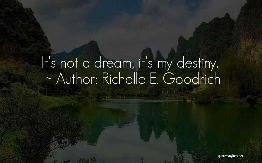 Richelle E. Goodrich Quotes: It's Not A Dream, It's My Destiny.