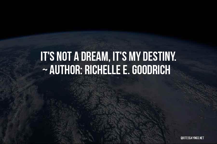 Richelle E. Goodrich Quotes: It's Not A Dream, It's My Destiny.