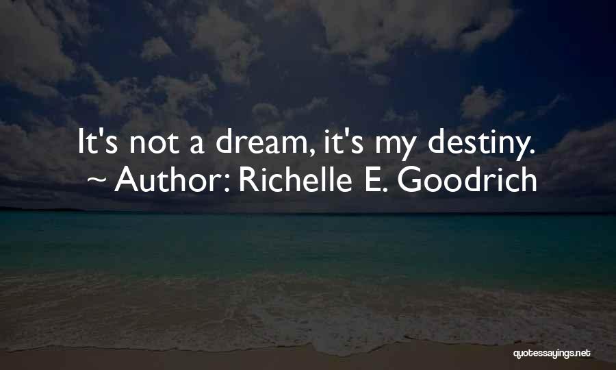 Richelle E. Goodrich Quotes: It's Not A Dream, It's My Destiny.