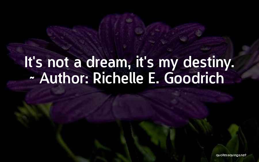 Richelle E. Goodrich Quotes: It's Not A Dream, It's My Destiny.
