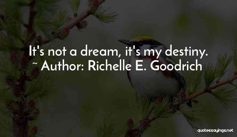 Richelle E. Goodrich Quotes: It's Not A Dream, It's My Destiny.