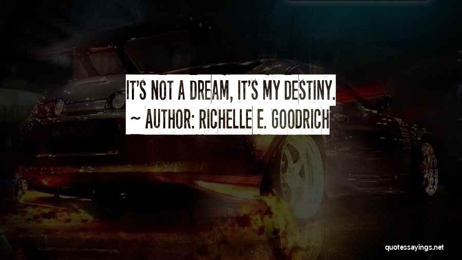 Richelle E. Goodrich Quotes: It's Not A Dream, It's My Destiny.